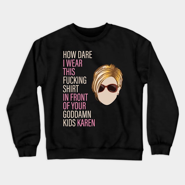 How Dare I Wear This Karen Crewneck Sweatshirt by Vector Deluxe